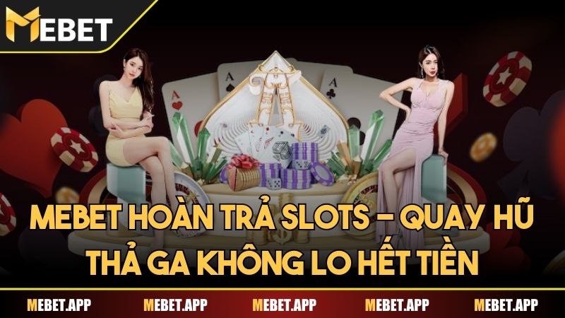 Mebet hoàn trả slots - Quay hũ thả ga không lo hết tiền