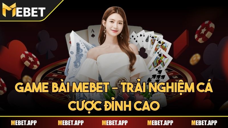 Game bài Mebet – Trải nghiệm cá cược đỉnh cao