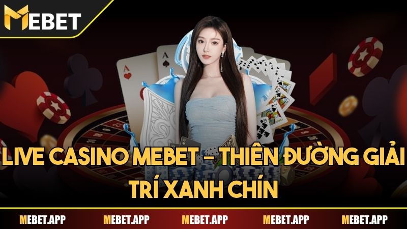 Live casino Mebet – Thiên đường giải trí xanh chín