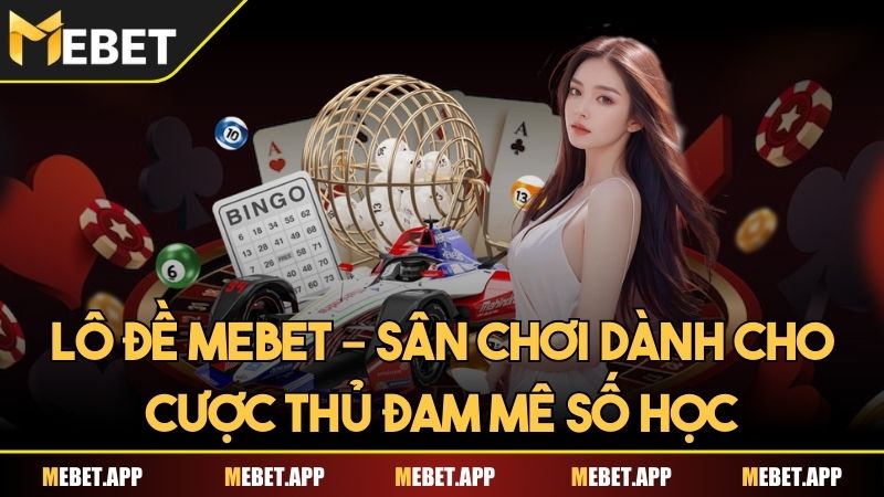 Lô đề Mebet – Sân chơi dành cho cược thủ đam mê số học